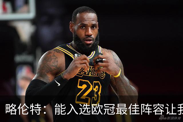 略伦特：能入选欧冠最佳阵容让我惊喜，我作为球员有了很大成长